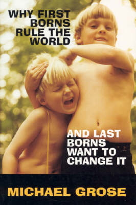 Book cover for Why First-Borns Rule the World and Last-Borns Want to Change it