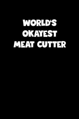 Book cover for World's Okayest Meat Cutter Notebook - Meat Cutter Diary - Meat Cutter Journal - Funny Gift for Meat Cutter