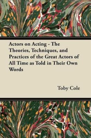 Cover of Actors on Acting - The Theories, Techniques, and Practices of the Great Actors of All Time as Told in Their Own Words