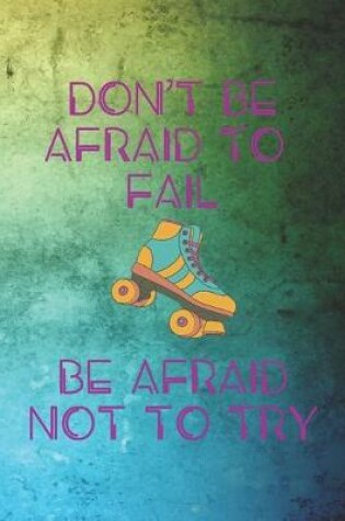 Cover of Don't Be Afraid To Fail Be Afraid Not To Try