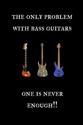 Book cover for The only problem with bass guitars. One is never enough!!