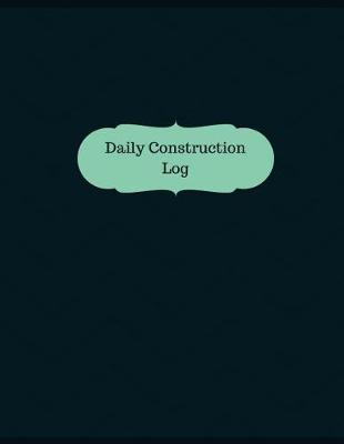 Book cover for Daily Construction Log (Logbook, Journal - 126 pages, 8.5 x 11 inches)