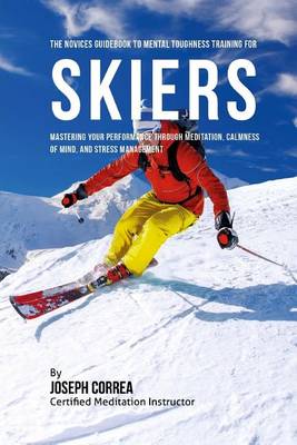 Book cover for The Novices Guidebook To Mental Toughness For Skiers
