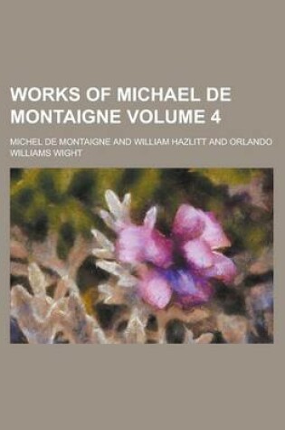 Cover of Works of Michael de Montaigne Volume 4