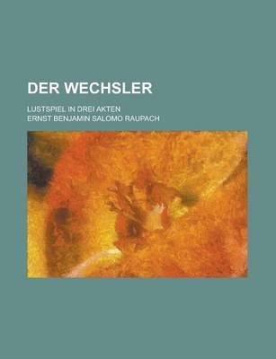 Book cover for Der Wechsler; Lustspiel in Drei Akten