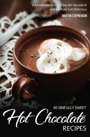 Cover of 40 Sinfully Sweet Hot Chocolate Recipes