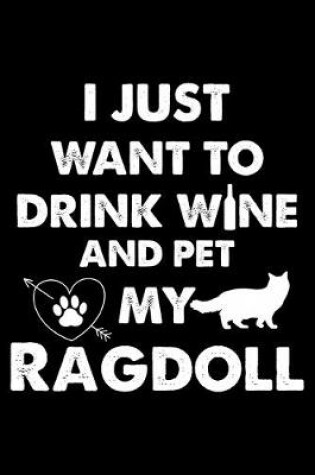 Cover of I Just Want To Drink Wine And Pet My Ragdoll