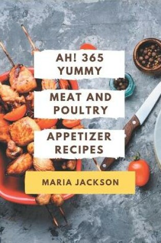 Cover of Ah! 365 Yummy Meat And Poultry Appetizer Recipes