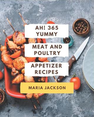 Book cover for Ah! 365 Yummy Meat And Poultry Appetizer Recipes