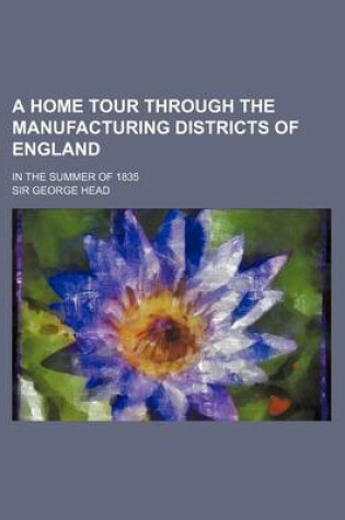 Cover of A Home Tour Through the Manufacturing Districts of England; In the Summer of 1835