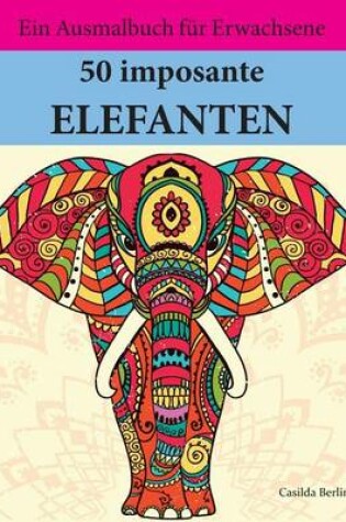 Cover of 50 imposante Elefanten zum Ausmalen und Relaxen