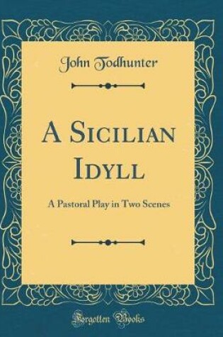 Cover of A Sicilian Idyll: A Pastoral Play in Two Scenes (Classic Reprint)