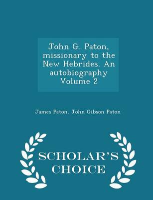 Book cover for John G. Paton, Missionary to the New Hebrides. an Autobiography Volume 2 - Scholar's Choice Edition