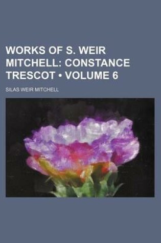 Cover of Works of S. Weir Mitchell (Volume 6); Constance Trescot