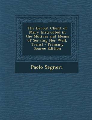 Book cover for The Devout Client of Mary Instructed in the Motives and Means of Serving Her Well, Transl - Primary Source Edition