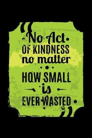 Cover of No Act of Kindness No Matter How Small Is Ever Wasted