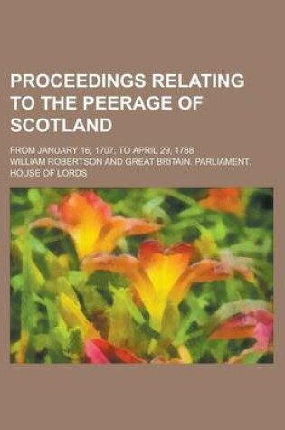 Cover of Proceedings Relating to the Peerage of Scotland; From January 16, 1707, to April 29, 1788
