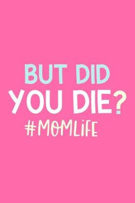 Book cover for But Did You Die? #Momlife