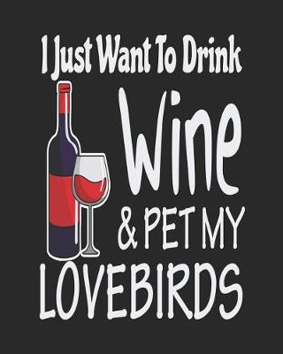 Book cover for I Just Want to Drink Wine & Pet My Lovebirds