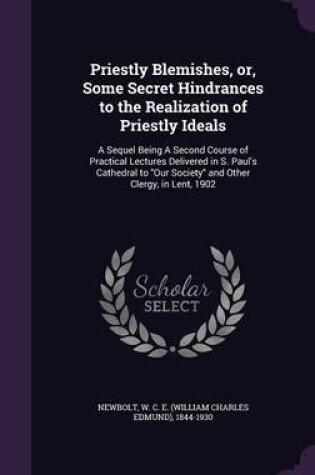 Cover of Priestly Blemishes, Or, Some Secret Hindrances to the Realization of Priestly Ideals