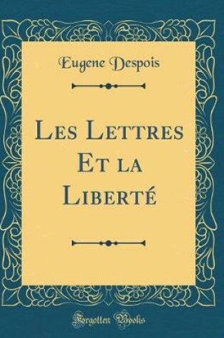 Cover of Les Lettres Et La Liberté (Classic Reprint)