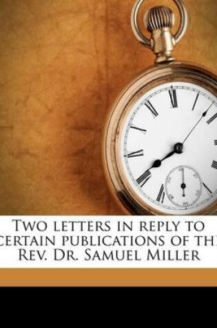 Cover of Two Letters in Reply to Certain Publications of the REV. Dr. Samuel Miller