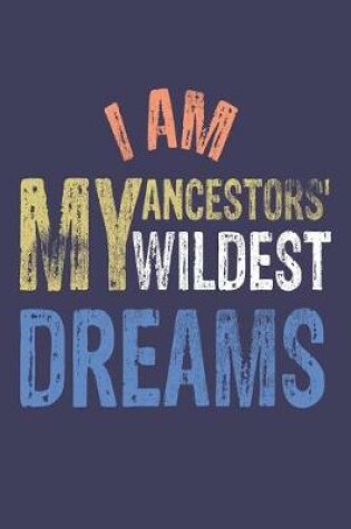 Cover of I Am My Ancestors' Wildest Dreams