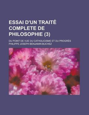 Book cover for Essai D'Un Traite Complete de Philosophie (3); Du Point de Vue Du Catholicisme Et Du Progres