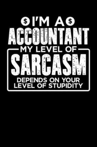 Cover of I'm a Accountant My Level of Sarcasm Depends on your Level of Stupidity