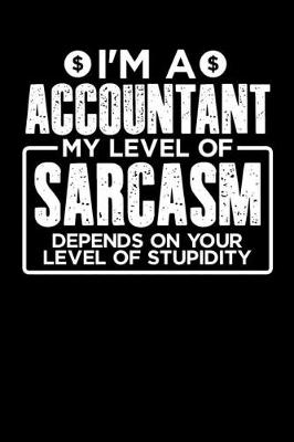 Book cover for I'm a Accountant My Level of Sarcasm Depends on your Level of Stupidity