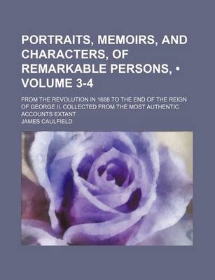 Book cover for Portraits, Memoirs, and Characters, of Remarkable Persons, (Volume 3-4); From the Revolution in 1688 to the End of the Reign of George II. Collected from the Most Authentic Accounts Extant