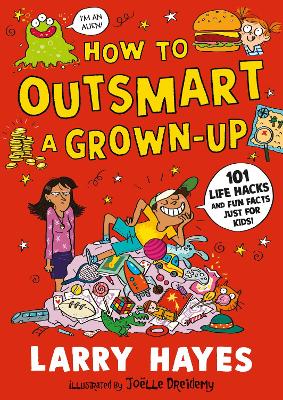 Book cover for How to Outsmart a Grown-up: 101 Life Hacks and Fun Facts Just for Kids