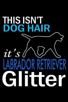 Book cover for This isn't Dog Hair it's Labrador Retriever Glitter