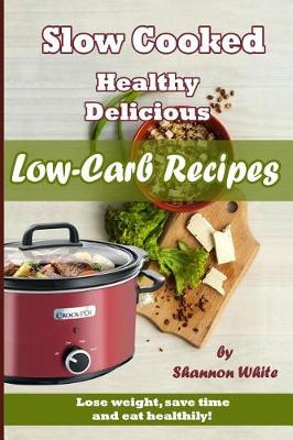 Book cover for Slow Cooked, Healthy, Delicious Low-Carb Recipes