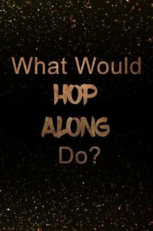 Cover of What Would Hop Along Do?
