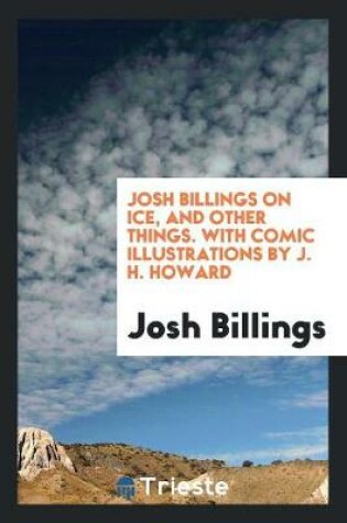 Cover of Josh Billings on Ice, and Other Things. with Comic Illustrations by J. H. Howard