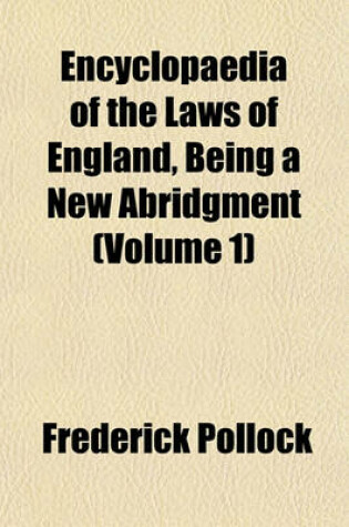 Cover of Encyclopaedia of the Laws of England, Being a New Abridgment (Volume 1)