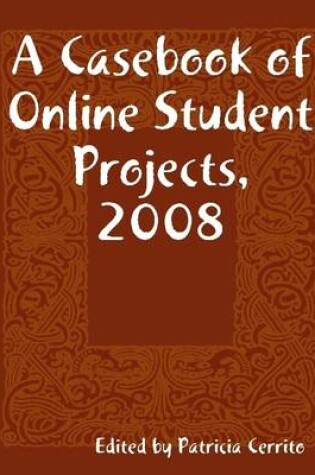 Cover of A Casebook of Online Student Projects, 2008