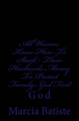 Book cover for All Women Know How To Stack Their Husbands Money To Protect Family God First