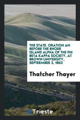 Book cover for The State. Oration an Before the Rhode Island Alpha of the Phi Beta Kappa Society, at Brown University, Septermber 2, 1862