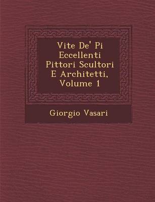 Book cover for Vite de' Pi Eccellenti Pittori Scultori E Architetti, Volume 1