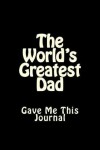 Book cover for The World's Greatest Dad Gave Me This Journal