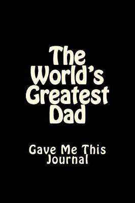 Book cover for The World's Greatest Dad Gave Me This Journal