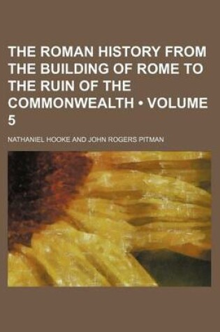 Cover of The Roman History from the Building of Rome to the Ruin of the Commonwealth (Volume 5 )