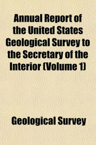 Cover of Report of the United States Geological Survey to the Secretary of the Interior Volume 1