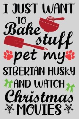 Book cover for I Just Want To Bake Stuff Pet My Siberian Husky And Christmas Movies