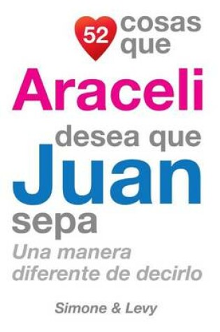 Cover of 52 Cosas Que Araceli Desea Que Juan Sepa