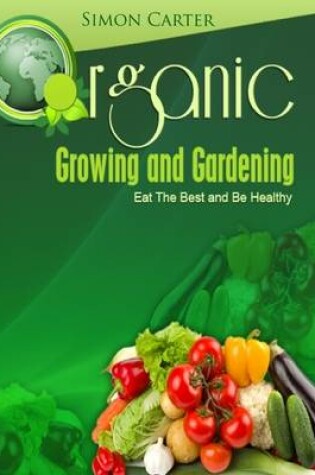 Cover of Organic Growing and Gardening: Eat the Best and Be Healthy