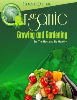 Book cover for Organic Growing and Gardening: Eat the Best and Be Healthy