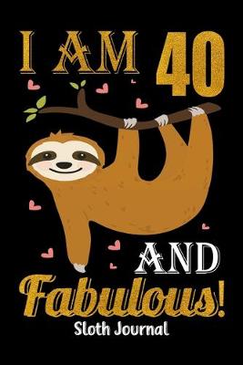Book cover for I Am 40 And Fabulous! Sloth Journal